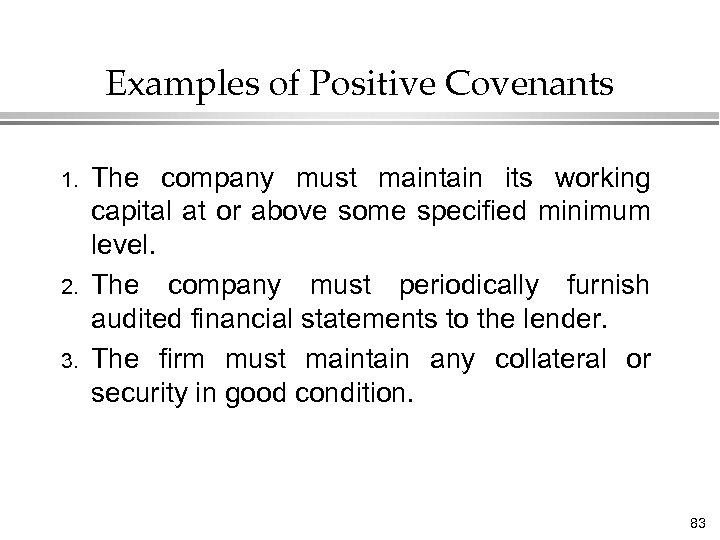 Examples of Positive Covenants 1. 2. 3. The company must maintain its working capital