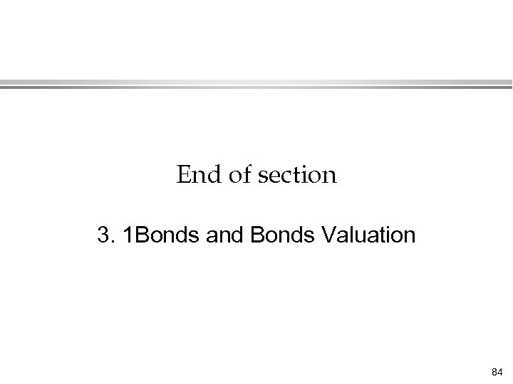 End of section 3. 1 Bonds and Bonds Valuation 84 