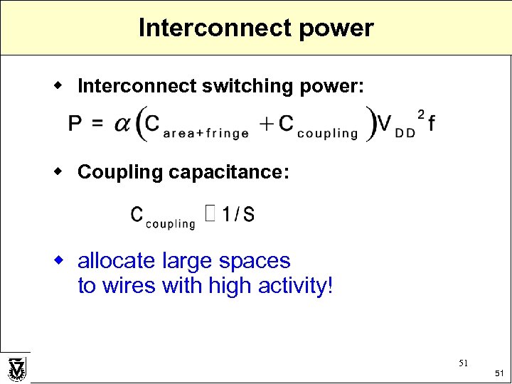 Interconnect power w Interconnect switching power: w Coupling capacitance: w allocate large spaces to