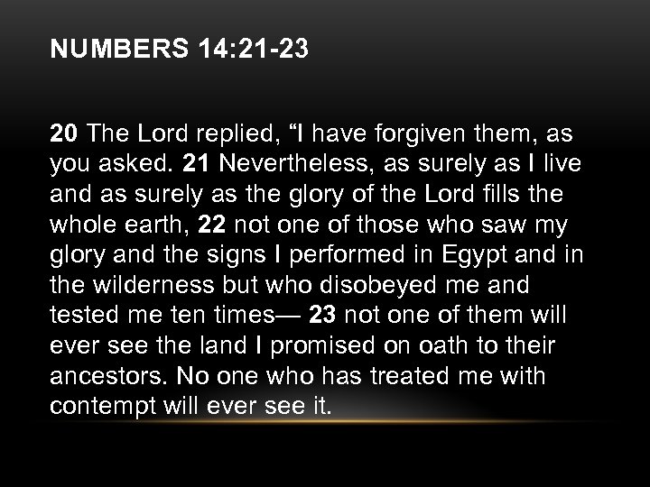 NUMBERS 14: 21 -23 20 The Lord replied, “I have forgiven them, as you