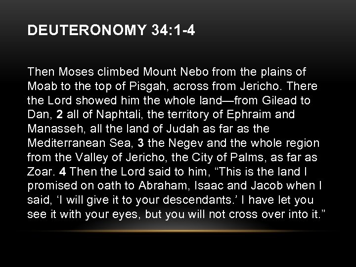 DEUTERONOMY 34: 1 -4 Then Moses climbed Mount Nebo from the plains of Moab