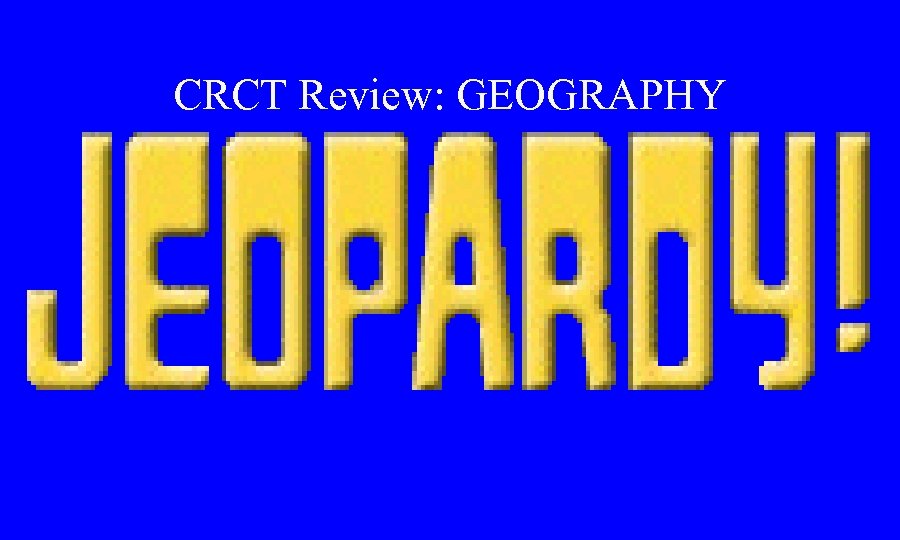 CRCT Review: GEOGRAPHY 