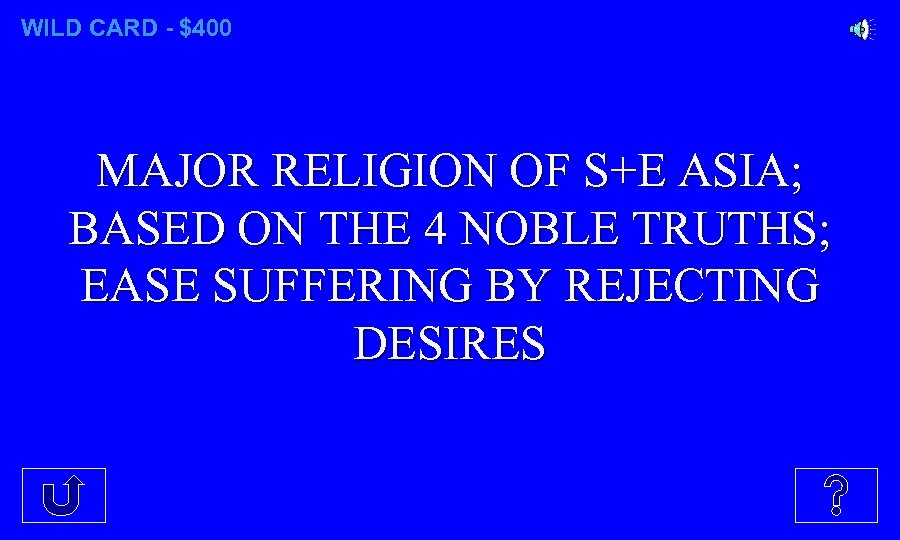 WILD CARD - $400 MAJOR RELIGION OF S+E ASIA; BASED ON THE 4 NOBLE