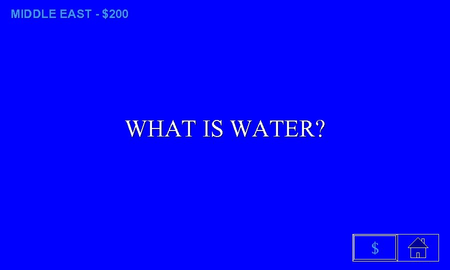MIDDLE EAST - $200 WHAT IS WATER? $ 