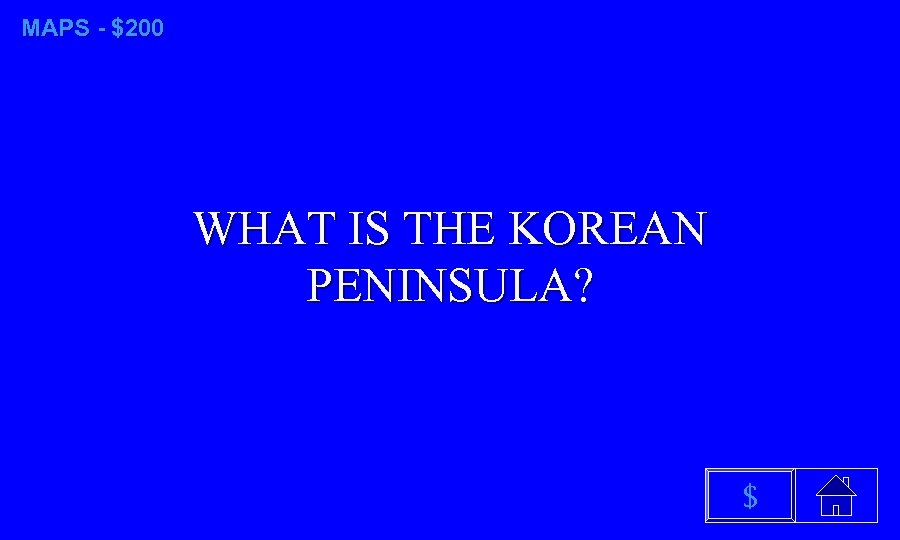MAPS - $200 WHAT IS THE KOREAN PENINSULA? $ 