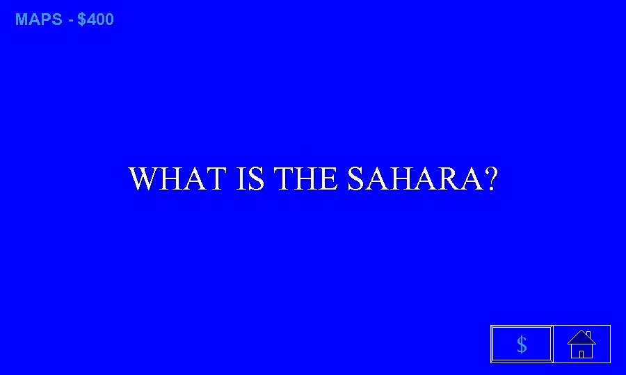 MAPS - $400 WHAT IS THE SAHARA? $ 
