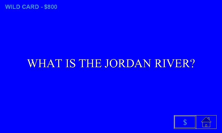 WILD CARD - $800 WHAT IS THE JORDAN RIVER? $ 