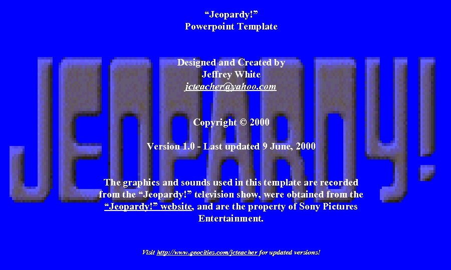“Jeopardy!” Powerpoint Template Designed and Created by Jeffrey White jcteacher@yahoo. com Copyright © 2000