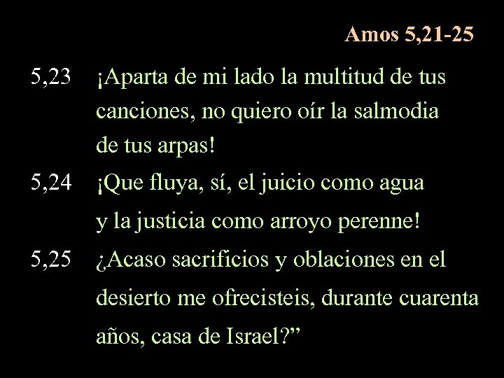 Amos 5, 21 -25 5, 23 ¡Aparta de mi lado la multitud de tus