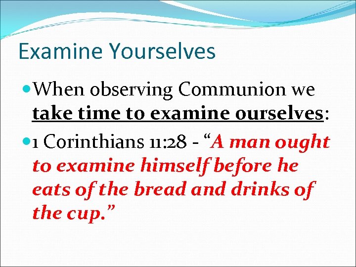 Examine Yourselves When observing Communion we take time to examine ourselves: 1 Corinthians 11: