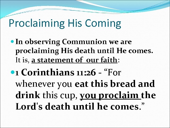 Proclaiming His Coming In observing Communion we are proclaiming His death until He comes.