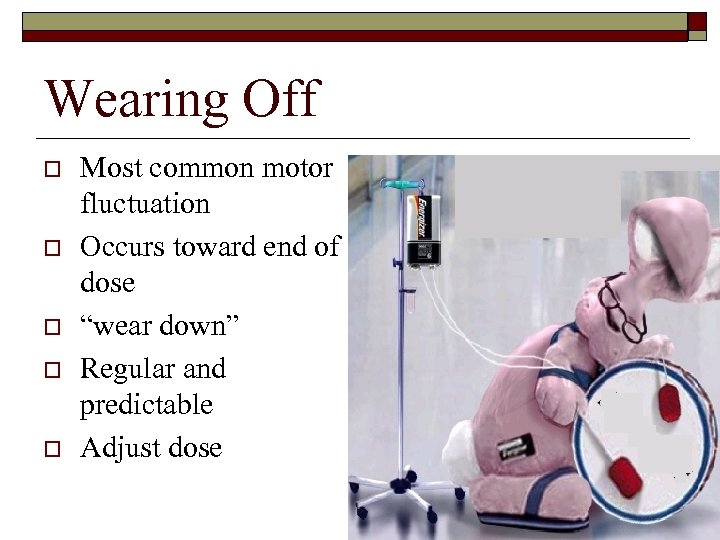 Wearing Off o o o Most common motor fluctuation Occurs toward end of dose