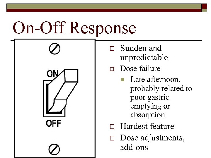 On-Off Response o Sudden and unpredictable o Dose failure n Late afternoon, probably related