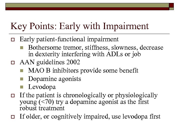 Key Points: Early with Impairment o o Early patient-functional impairment n Bothersome tremor, stiffness,