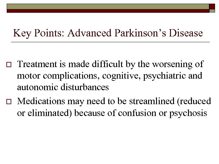 Key Points: Advanced Parkinson’s Disease o o Treatment is made difficult by the worsening