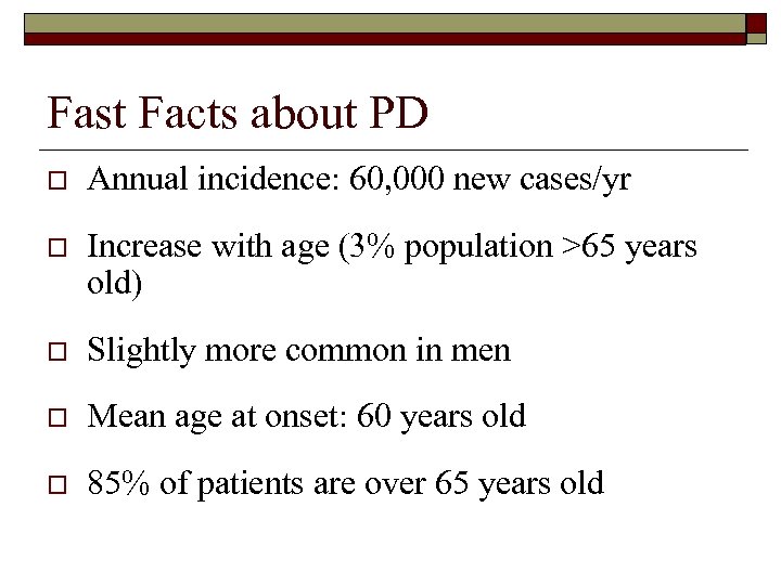 Fast Facts about PD o Annual incidence: 60, 000 new cases/yr o Increase with