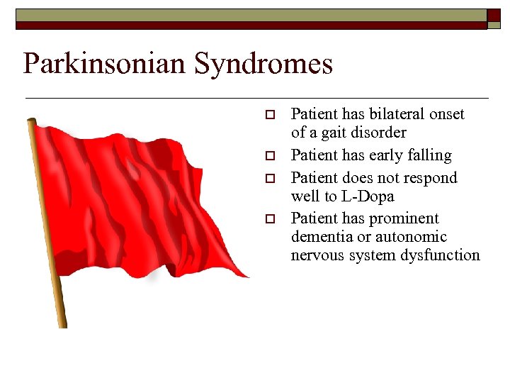 Parkinsonian Syndromes o o Patient has bilateral onset of a gait disorder Patient has