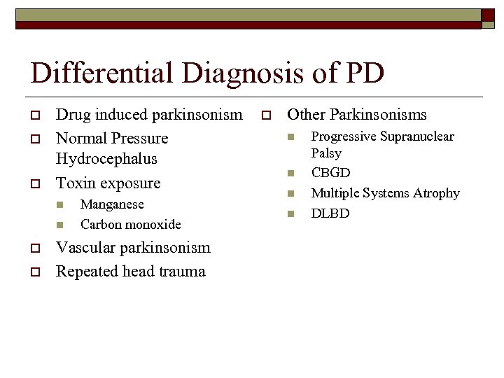 Differential Diagnosis of PD o o o Drug induced parkinsonism Normal Pressure Hydrocephalus Toxin