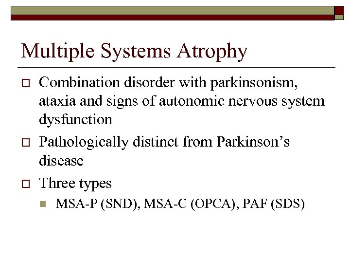 Multiple Systems Atrophy o o o Combination disorder with parkinsonism, ataxia and signs of