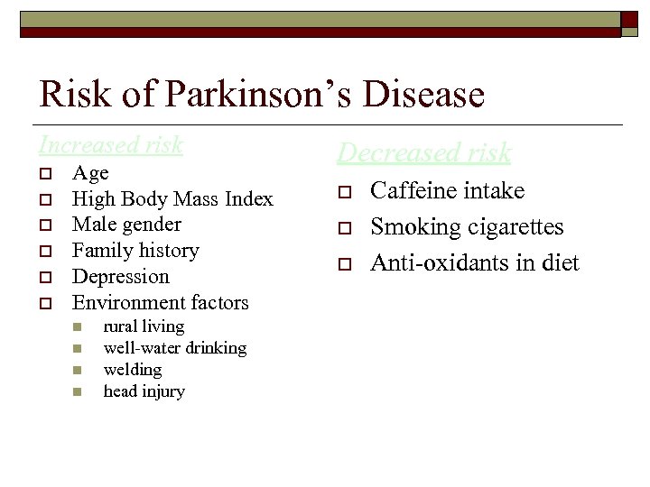 Risk of Parkinson’s Disease Increased risk o o o Age High Body Mass Index