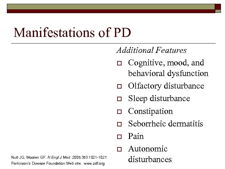 Manifestations of PD Nutt JG, Wooten GF. N Engl J Med. 2005; 353: 1021