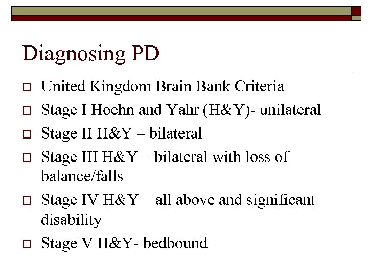 Diagnosing PD o o o United Kingdom Brain Bank Criteria Stage I Hoehn and