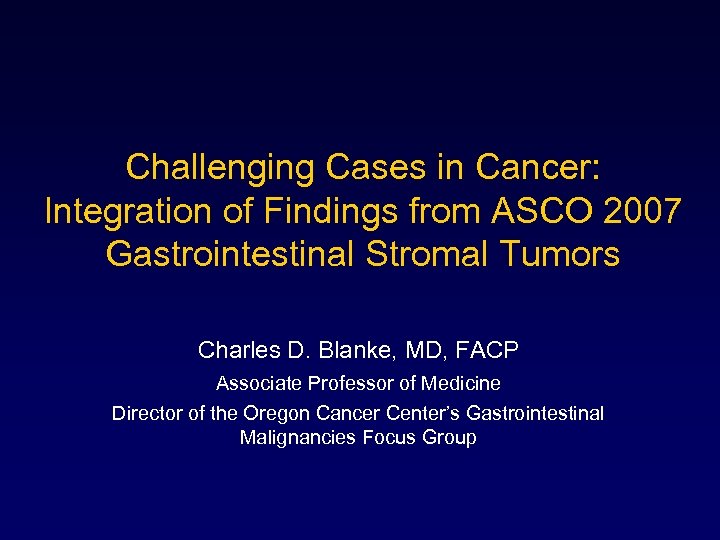 Challenging Cases in Cancer: Integration of Findings from ASCO 2007 Gastrointestinal Stromal Tumors Charles