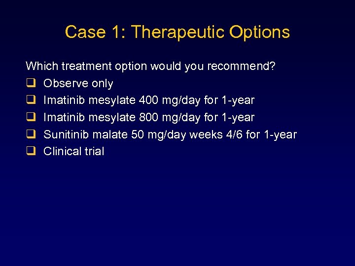 Case 1: Therapeutic Options Which treatment option would you recommend? q Observe only q