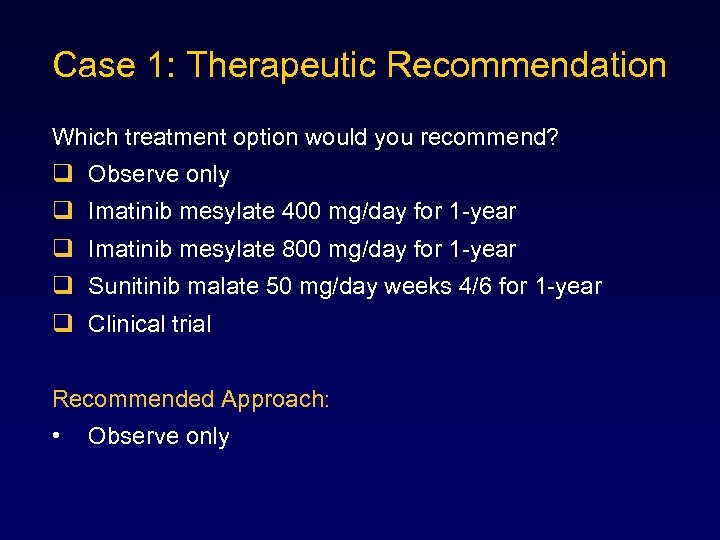 Case 1: Therapeutic Recommendation Which treatment option would you recommend? q Observe only q