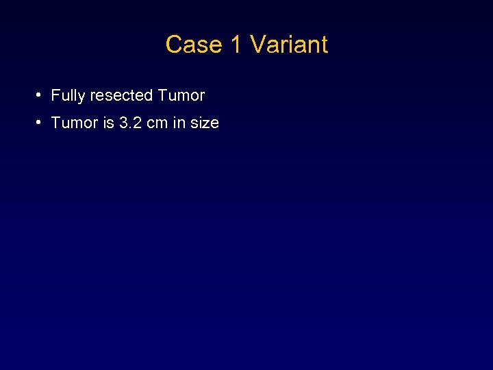 Case 1 Variant • Fully resected Tumor • Tumor is 3. 2 cm in