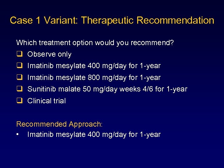 Case 1 Variant: Therapeutic Recommendation Which treatment option would you recommend? q Observe only