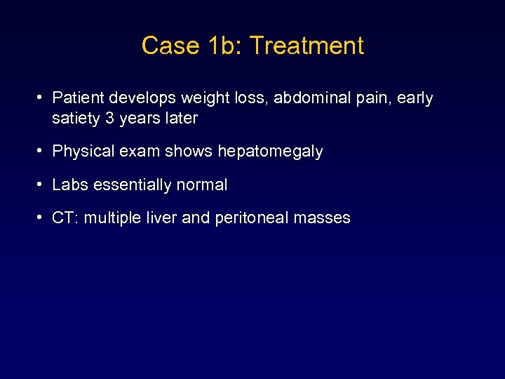 Case 1 b: Treatment • Patient develops weight loss, abdominal pain, early satiety 3