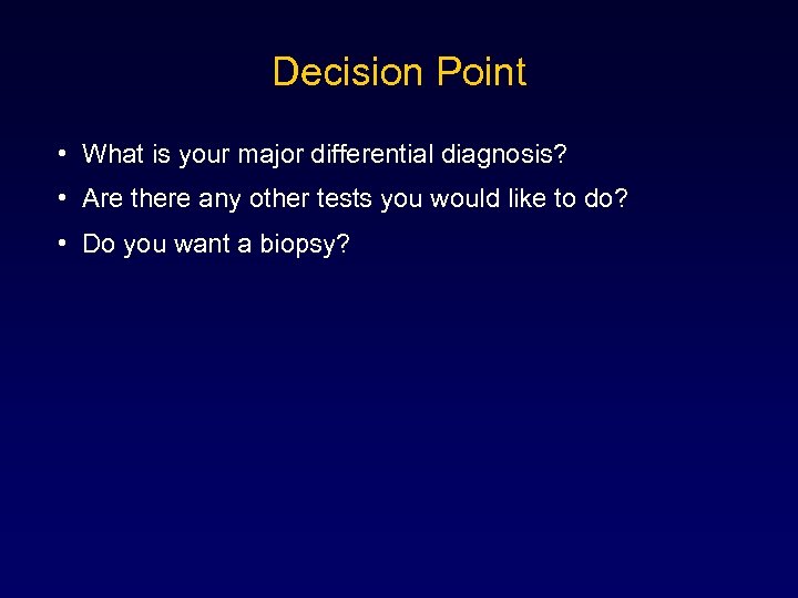 Decision Point • What is your major differential diagnosis? • Are there any other