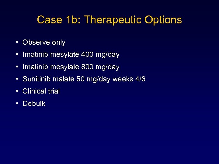 Case 1 b: Therapeutic Options • Observe only • Imatinib mesylate 400 mg/day •