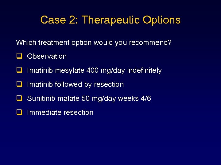 Case 2: Therapeutic Options Which treatment option would you recommend? q Observation q Imatinib