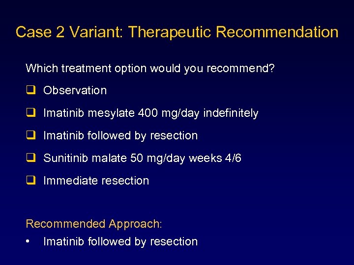 Case 2 Variant: Therapeutic Recommendation Which treatment option would you recommend? q Observation q