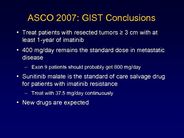 ASCO 2007: GIST Conclusions • Treat patients with resected tumors ≥ 3 cm with