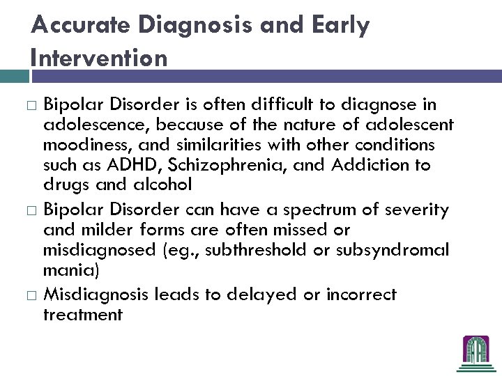 Accurate Diagnosis and Early Intervention Bipolar Disorder is often difficult to diagnose in adolescence,