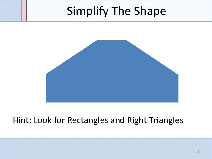 Simplify The Shape Hint: Look for Rectangles and Right Triangles 17 