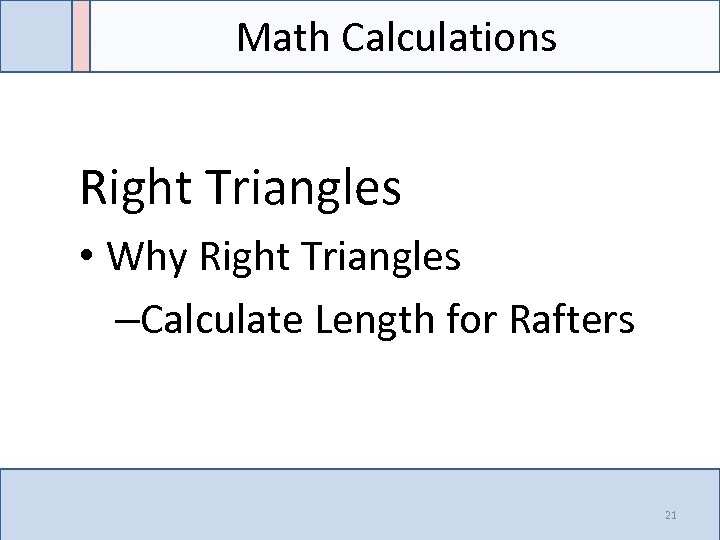 Math Calculations Right Triangles • Why Right Triangles –Calculate Length for Rafters 21 