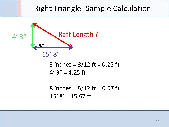 Right Triangle- Sample Calculation Raft Length ? 4’ 3” 90° 15’ 8” 3 inches