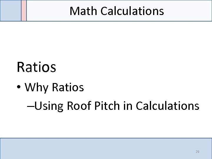 Math Calculations Ratios • Why Ratios –Using Roof Pitch in Calculations 29 