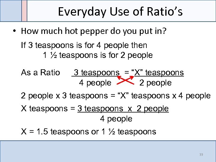 Everyday Use of Ratio’s • How much hot pepper do you put in? If