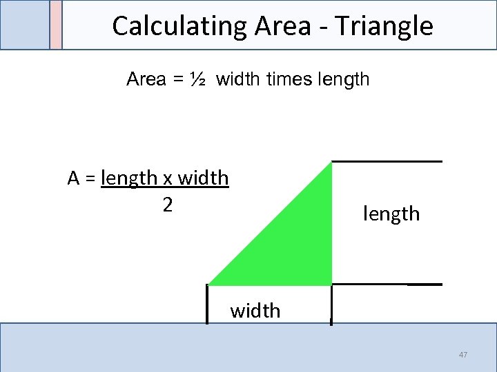 Calculating Area - Triangle Area = ½ width times length A = length x
