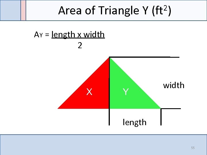 Area of Triangle Y (ft 2) AY = length x width 2 X Y