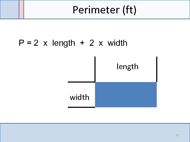 Perimeter (ft) P = 2 x length + 2 x width length width 75