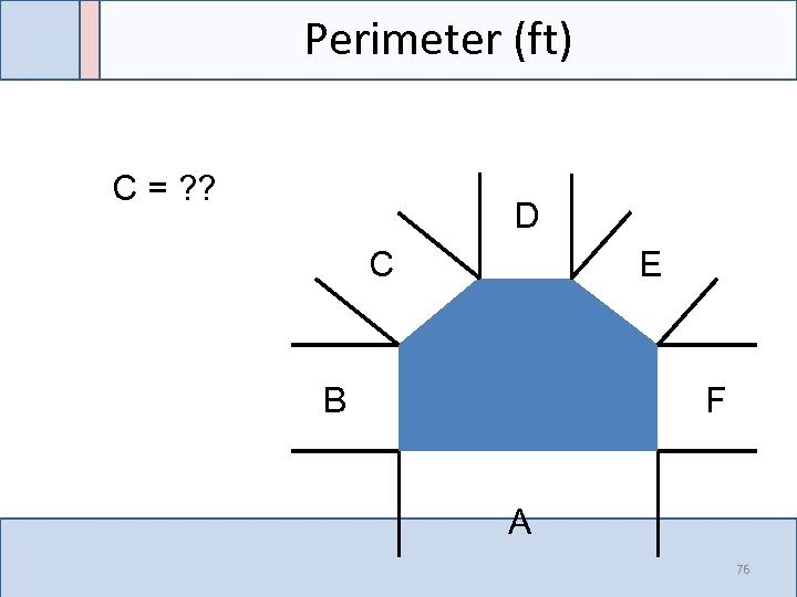 Perimeter (ft) C = ? ? D C E B F A 76 