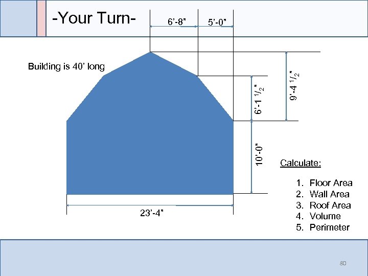 6’-8” 5’-0” 10’-0” 6’-1 1/2” Building is 40’ long 23’-4” 9’-4 1/2” -Your Turn-