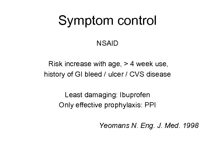 Symptom control NSAID Risk increase with age, > 4 week use, history of GI