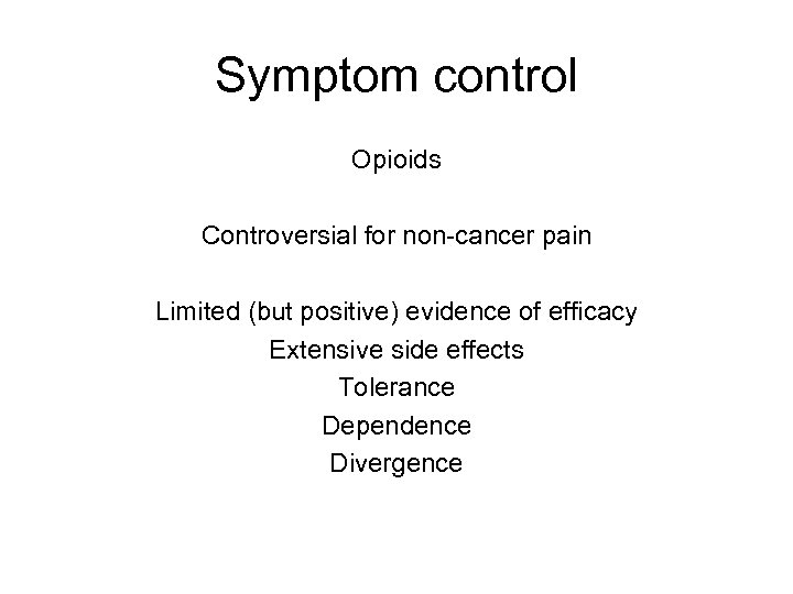 Symptom control Opioids Controversial for non-cancer pain Limited (but positive) evidence of efficacy Extensive